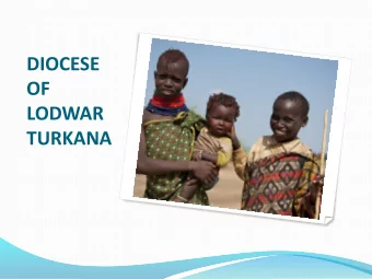 DIOCESE  OF  LODWAR  TURKANA  About 1.2 Million People  Shares international borders with