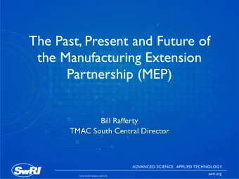 The Past, Present and Future of  the Manufacturing Extension  Partnership (MEP)  Bill Rafferty