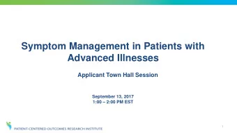 Symptom Management in Patients with  Advanced Illnesses  Applicant Town Hall Session  September 13,