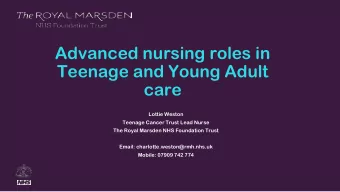 The Royal Marsden  Advanced nursing roles in  Teenage and Young Adult  care  Lottie Weston  Teenage