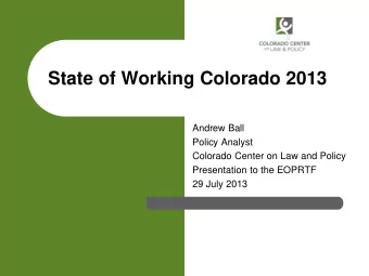 State of Working Colorado 2013  Andrew Ball  Policy Analyst  Colorado Center on Law and Policy
