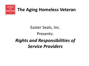 The Aging Homeless Veteran  Easter Seals, Inc.  Presents:  Rights and Responsibilities of  Service