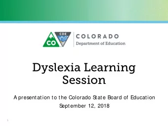 Dyslexia Learning  Session  A presentation to the Colorado S  tate Board of Education  S  eptember
