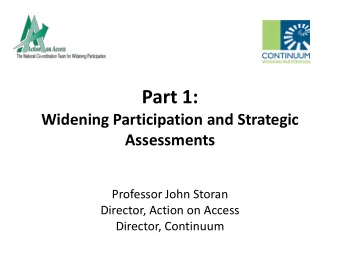Part 1:  Widening Participation and Strategic  Assessments  Professor John Storan  Director, Action
