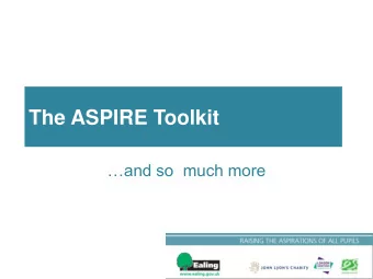 The ASPIRE Toolkit and so  much more  Overview of Project  Develop an ASPIRE resource pack and