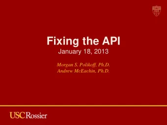 Fixing the API  January 18, 2013  Morgan S. Polikoff, Ph.D.  Andrew McEachin, Ph.D. Overview