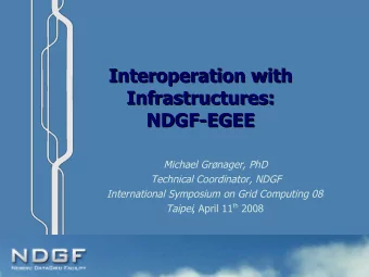 Interoperation with  Interoperation with  Infrastructures:  Infrastructures:  NDGF-EGEE  NDGF-EGEE