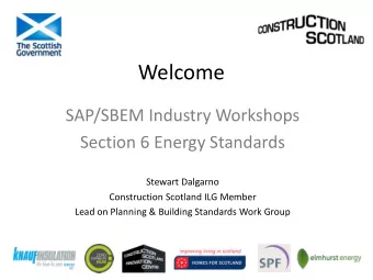 Welcome  SAP/SBEM Industry Workshops  Section 6 Energy Standards  Stewart Dalgarno  Construction