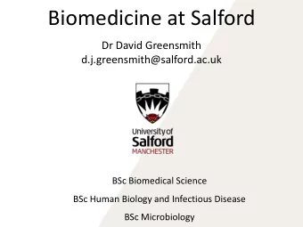 Biomedicine at Salford  Dr David Greensmith  d.j.greensmith@salford.ac.uk  BSc Biomedical Science