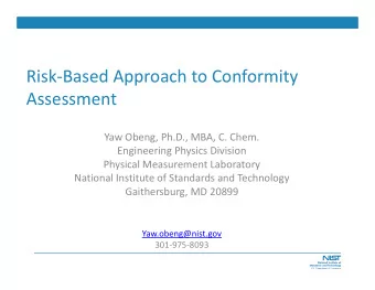 Risk-Based Approach to Conformity  Assessment  Yaw Obeng, Ph.D., MBA, C. Chem.  Engineering Physics