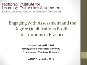Engaging with Assessment and the  Degree Qualifications Profile:  Institutions in Practice  Natasha