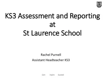 at  St Laurence School  Rachel Purnell  Assistant Headteacher KS3  Session Aims  To provide an