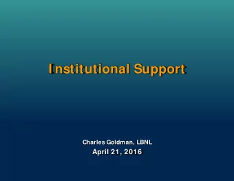 I nstitutional Support  Charles Goldman, LBNL  April 21, 2016  I nstitutional Support Multi-year