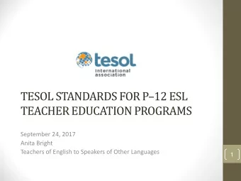 TESOL STANDARDS FOR P  12 ESL  TEACHER EDUCATION PROGRAMS  September 24, 2017  Anita Bright