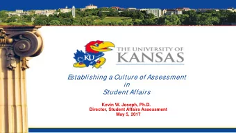 E  stablishing a Culture of Assessment  in  Student Affairs  Kevin W. Joseph, Ph.D.  Director,