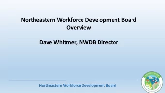 Overview  Dave Whitmer, NWDB Director  Northeastern Workforce Development Board  What are Workforce