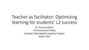 Teacher as facilitator: Optimizing  learning for students L2 success  Dr. Fennema-Bloom  The