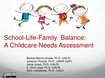 School-Life-Family  Balance:  A Childcare Needs Assessment  Belinda Blevins-Knabe, Ph.D. (UALR)