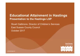 Educational Attainment in Hastings  Presentation to the Hastings LSP  Stuart Gallimore, Director of