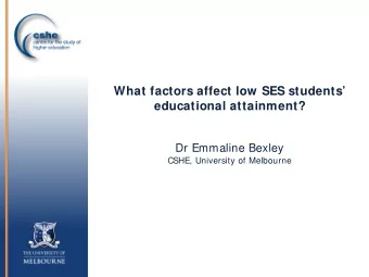 What factors affect low SES students  educational attainment?  Dr Emmaline Bexley  CSHE,