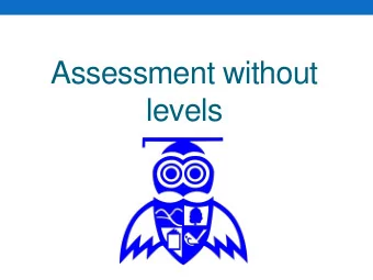 levels  Aims  To have a shared vision of  assessment without levels  To familiarise parents