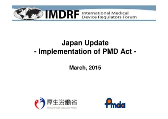 Japan Update  - Implementation of PMD Act -  March, 2015  Topics   Implementation of PMD Act;