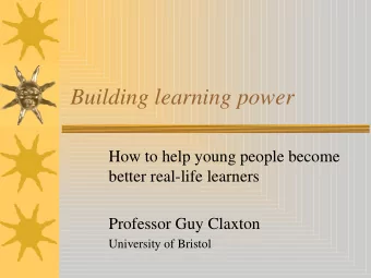 Building learning power  How to help young people become  better real-life learners  Professor Guy