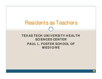 Residents as Teachers  TEXAS TECH  UNI VERSI TY H EALTH  SCI ENCES CENTER  PAUL L. FOSTER SCH OOL