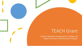 TEACH Grant  Teacher Education Assistance for College and  Higher Education (TEACH) Grant Program