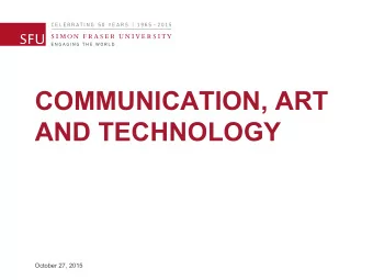 COMMUNICATION, ART  AND TECHNOLOGY  October 27, 2015  Engaging students in real-world projects