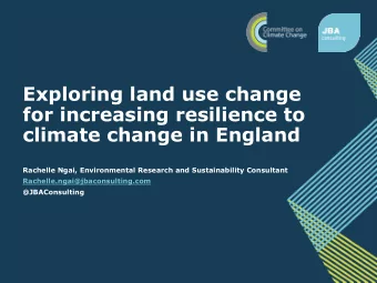 Exploring land use change  for increasing resilience to  climate change in England  Rachelle Ngai,