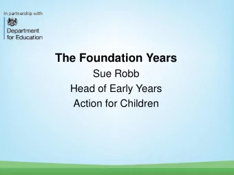 The Foundation Years  Sue Robb  Head of Early Years  Action for Children  Learn Explore  Debate