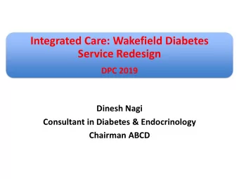 Integrated Care: Wakefield Diabetes  Service Redesign  DPC 2019  Dinesh Nagi  Consultant in