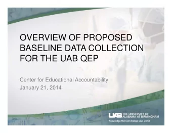 OVERVIEW OF PROPOSED  BASELINE DATA COLLECTION  FOR THE UAB QEP  Center for Educational