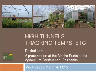 HIGH TUNNELS:  TRACKING TEMPS, ETC  Rachel Lord  A presentation at the Alaska Sustainable