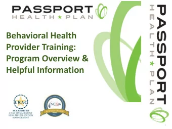 Behavioral Health  Provider Training:  Program Overview &amp;  Helpful Information  Overview  The