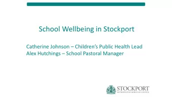 School Wellbeing in Stockport Catherine Johnson  Childrens Public Health Lead Alex Hutchings