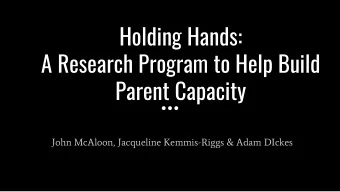 Holding Hands:  A Research Program to Help Build  Parent Capacity  John McAloon, Jacqueline