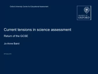 Current tensions in science assessment  Return of the GCSE  Jo-Anne Baird  26 February 2013  GCSE