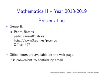 Mathematics II  Year 2018-2019  Presentation  Group B:  Pedro Ramos  pedro.ramos@uah.es
