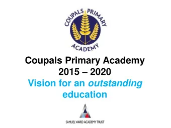 Coupals Primary Academy 2015  2020 Vision for an outstanding  education 2015  2020  2015-