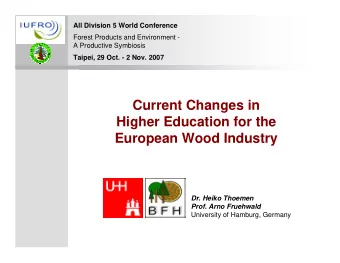 Current Changes in  Higher Education for the  European Wood Industry  Dr. Heiko Thoemen  Prof. Arno