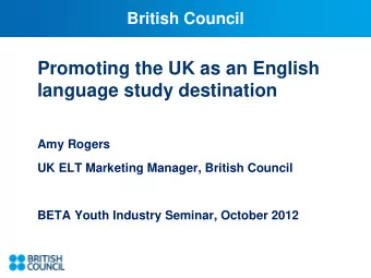 Promoting the UK as an English  language study destination  Amy Rogers  UK ELT Marketing Manager,