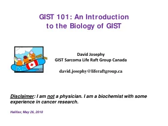 GIST 101: An Introduction  to the Biology of GIST  David Josephy  GIST Sarcoma Life Raft Group