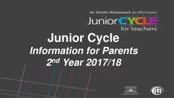 Junior Cycle  Click Title  Information for Parents 2 nd Year 2017/18  What is the purpose of