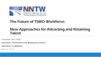 The Future of TSMO Workforce:  New Approaches for Attracting and Retaining  Talent S TEPHANIE I VEY