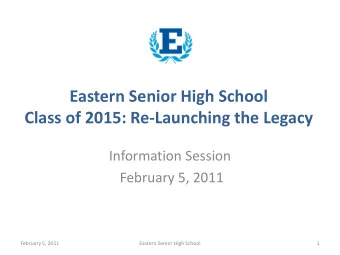 Eastern Senior High School  Class of 2015: Re-Launching the Legacy  Information Session  February
