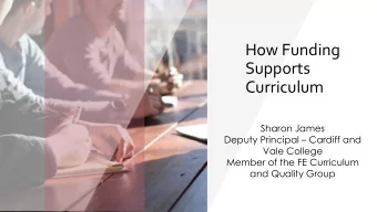 How Funding  Supports  Curriculum  Sharon James Deputy Principal  Cardiff and  Vale College