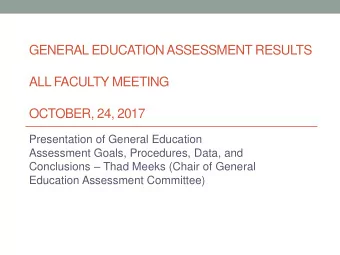 GENERAL EDUCATION ASSESSMENT RESULTS  ALL FACULTY MEETING  OCTOBER, 24, 2017  Presentation of