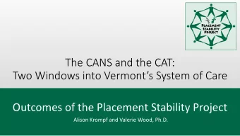 The CANS and the CAT:  Two Windows into Vermonts System of Care  Outcomes of the Placement